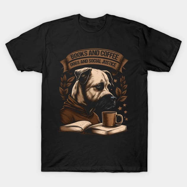 Books And Coffee And Dogs And Social Justice T-Shirt by artdise